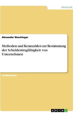 Kartonierter Einband Methoden und Kennzahlen zur Bestimmung der Schuldentragfähigkeit von Unternehmen von Alexander Waschinger