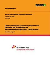 Kartonierter Einband (Kt) Understanding the reasons of project failure based on the example of the Berlin-Brandenburg Airport "Willy Brandt" von Inna Schelkowski