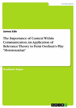 eBook (pdf) The Importance of Context Within Communication. An Application of Relevance Theory to Femi Osofisan's Play "Morotoundun" de James Ede