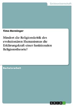 E-Book (pdf) Mindert die Religionskritik des evolutionären Humanismus die Erklärungskraft einer funktionalen Religionstheorie? von Timo Benninger