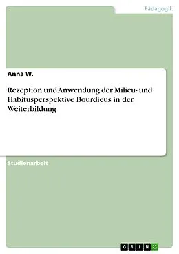 E-Book (pdf) Rezeption und Anwendung der Milieu- und Habitusperspektive Bourdieus in der Weiterbildung von Anna W.