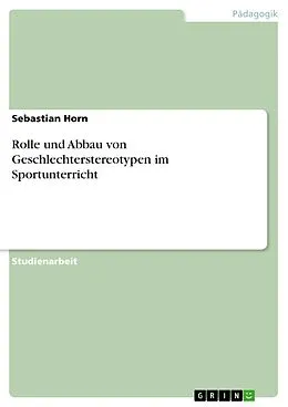 E-Book (pdf) Rolle und Abbau von Geschlechterstereotypen im Sportunterricht von Sebastian Horn