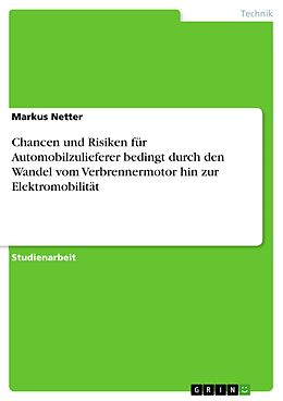 E-Book (pdf) Chancen und Risiken für Automobilzulieferer bedingt durch den Wandel vom Verbrennermotor hin zur Elektromobilität von Markus Netter