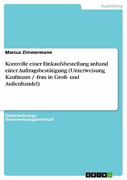 E-Book (pdf) Kontrolle einer Einkaufsbestellung anhand einer Auftragsbestätigung (Unterweisung Kaufmann / -frau in Groß- und Außenhandel) von Marcus Zimmermann