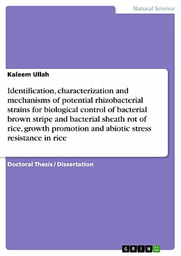 E-Book (pdf) Identification, characterization and mechanisms of potential rhizobacterial strains for biological control of bacterial brown stripe and bacterial sheath rot of rice, growth promotion and abiotic stress resistance in rice von Kaleem Ullah