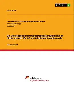 E-Book (pdf) Die Umweltpolitik der Bundesrepublik Deutschland im Lichte von Art. 20a GG am Beispiel der Energiewende von Sarah Diehl