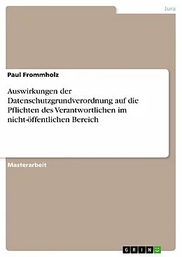 E-Book (pdf) Auswirkungen der Datenschutzgrundverordnung auf die Pflichten des Verantwortlichen im nicht-öffentlichen Bereich von Paul Frommholz