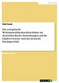 E-Book (pdf) Die europäische Wohnimmobilienkreditrichtlinie im deutschen Recht. Auswirkungen auf die lokalen Gesetze und das deutsche Kreditgeschäft von Olaf Koch
