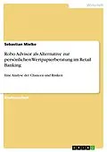 E-Book (pdf) Robo Advisor als Alternative zur persönlichen Wertpapierberatung im Retail Banking von Sebastian Mielke