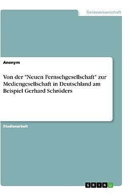 Kartonierter Einband Von der "Neuen Fernsehgesellschaft" zur Mediengesellschaft in Deutschland am Beispiel Gerhard Schröders von Anonym