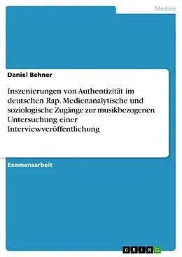 E-Book (pdf) Inszenierungen von Authentizität im deutschen Rap. Medienanalytische und soziologische Zugänge zur musikbezogenen Untersuchung einer Interviewveröffentlichung von Daniel Behner