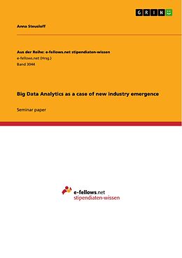 E-Book (pdf) Big Data Analytics as a case of new industry emergence von Anna Steusloff