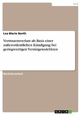 E-Book (pdf) Vertrauensverlust als Basis einer außerordentlichen Kündigung bei geringwertigen Vermögensdelikten von Lea Marie North