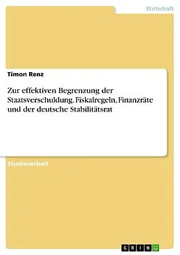 E-Book (pdf) Zur effektiven Begrenzung der Staatsverschuldung. Fiskalregeln, Finanzräte und der deutsche Stabilitätsrat von Timon Renz