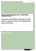 E-Book (pdf) Autonomy and Children. Students' and the teacher's point of view of an English class about autonomy von Julio Antonio Rodríguez Lara, Ytzell Ofelia Vázquez Galván