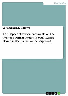 E-Book (pdf) The impact of law enforcements on the lives of informal traders in South Africa. How can their situation be improved? von Sphamandla Mlotshwa