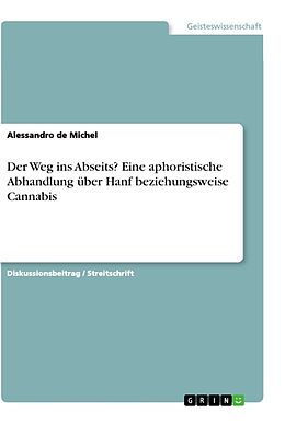 Kartonierter Einband Der Weg ins Abseits? Eine aphoristische Abhandlung über Hanf beziehungsweise Cannabis von Alessandro De Michel