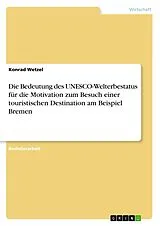 E-Book (pdf) Die Bedeutung des UNESCO-Welterbestatus für die Motivation zum Besuch einer touristischen Destination am Beispiel Bremen von Konrad Wetzel