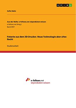 E-Book (pdf) Patente aus dem 3D-Drucker. Neue Technologie aber altes Recht von Sofie Dakic