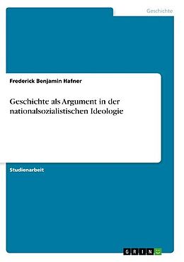 Kartonierter Einband Geschichte als Argument in der nationalsozialistischen Ideologie von Frederick Benjamin Hafner