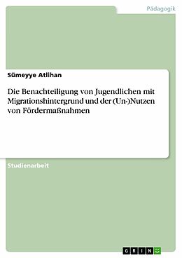 E-Book (pdf) Die Benachteiligung von Jugendlichen mit Migrationshintergrund und der (Un-)Nutzen von Fördermaßnahmen von Sümeyye Atlihan