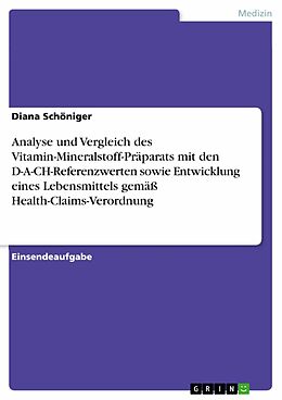 E-Book (pdf) Analyse und Vergleich des Vitamin-Mineralstoff-Präparats mit den D-A-CH-Referenzwerten sowie Entwicklung eines Lebensmittels gemäß Health-Claims-Verordnung von Diana Schöniger