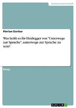 E-Book (pdf) Was heißt es für Heidegger von "Unterwegs zur Sprache", unterwegs zur Sprache zu sein? von Florian Danker