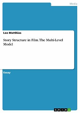 E-Book (pdf) Story Structure in Film. The Multi-Level Model von Lee Matthias