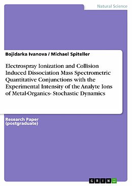E-Book (pdf) Electrospray Ionization and Collision Induced Dissociation Mass Spectrometric Quantitative Conjunctions with the Experimental Intensity of the Analyte Ions of Metal-Organics- Stochastic Dynamics von Bojidarka Ivanova, Michael Spiteller