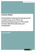 E-Book (pdf) Die kirchliche Auseinandersetzung mit der sozialen Frage in der Phase der Hochindustrialisierung um 1870. Adolf Stoecker. Rechristianisierung und Sozialpolitik von Franziska Pätzold