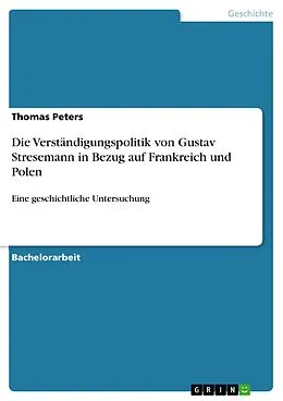 E-Book (pdf) Die Verständigungspolitik von Gustav Stresemann in Bezug auf Frankreich und Polen von Thomas Peters