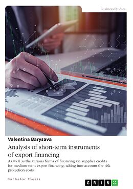 E-Book (pdf) Analysis of short-term instruments of export financing as well as the various forms of financing via supplier credits for medium-term export financing, taking into account the risk protection costs von Valentina Barysava