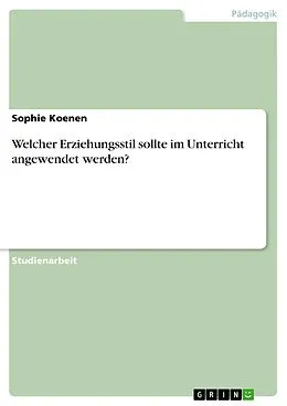 E-Book (pdf) Welcher Erziehungsstil sollte im Unterricht angewendet werden? von Sophie Koenen