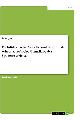 Kartonierter Einband Fachdidaktische Modelle und Studien als wissenschaftliche Grundlage des Sportunterrichts von Anonym