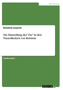 Kartonierter Einband Die Darstellung der "êre" in den Frauenliedern von Reinmar von Benedicte Lungwitz