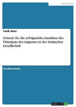 E-Book (pdf) Gründe für die erfolgreiche Annahme des Prinzipats des Augustus in der römischen Gesellschaft von Tarik Akar