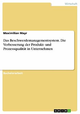 E-Book (pdf) Das Beschwerdemanagementsystem. Die Verbesserung der Produkt- und Prozessqualität in Unternehmen von Maximilian Mayr