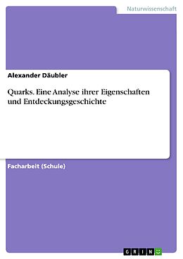 E-Book (pdf) Quarks. Eine Analyse ihrer Eigenschaften und Entdeckungsgeschichte von Alexander Däubler
