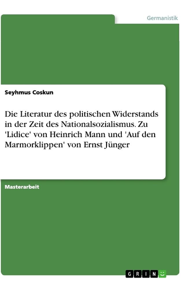 Die Literatur des politischen Widerstands in der Zeit des Nationalsozialismus. Zu 'Lidice' von Heinrich Mann und 'Auf den Marmorklippen' von Ernst Jünger