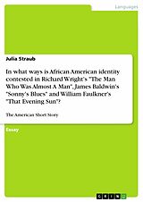 eBook (pdf) In what ways is African American identity contested in Richard Wright's "The Man Who Was Almost A Man", James Baldwin's "Sonny's Blues" and William Faulkner's "That Evening Sun"? de Julia Straub