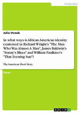 eBook (pdf) In what ways is African American identity contested in Richard Wright's "The Man Who Was Almost A Man", James Baldwin's "Sonny's Blues" and William Faulkner's "That Evening Sun"? de Julia Straub