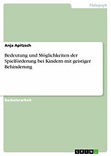 E-Book (pdf) Bedeutung und Möglichkeiten der Spielförderung bei Kindern mit geistiger Behinderung von Anja Apitzsch