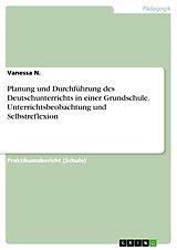 E-Book (pdf) Planung und Durchführung des Deutschunterrichts in einer Grundschule. Unterrichtsbeobachtung und Selbstreflexion von Vanessa N.