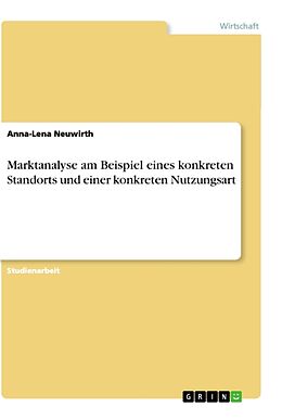 Kartonierter Einband Marktanalyse am Beispiel eines konkreten Standorts und einer konkreten Nutzungsart von Anna-Lena Neuwirth