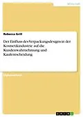 E-Book (pdf) Der Einfluss des Verpackungsdesigns in der Kosmetikindustrie auf die Kundenwahrnehmung und Kaufentscheidung von Rebecca Grill