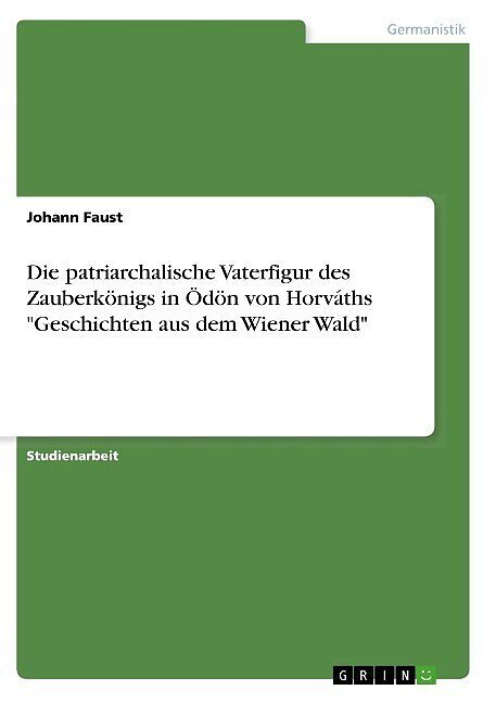 Die patriarchalische Vaterfigur des Zauberkönigs in Ödön von Horváths "Geschichten aus dem Wiener Wald"