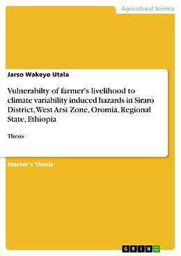 E-Book (pdf) Vulnerabilty of farmer's livelihood to climate variability induced hazards in Siraro District, West Arsi Zone, Oromia, Regional State, Ethiopia von Jarso Wakeyo Utala