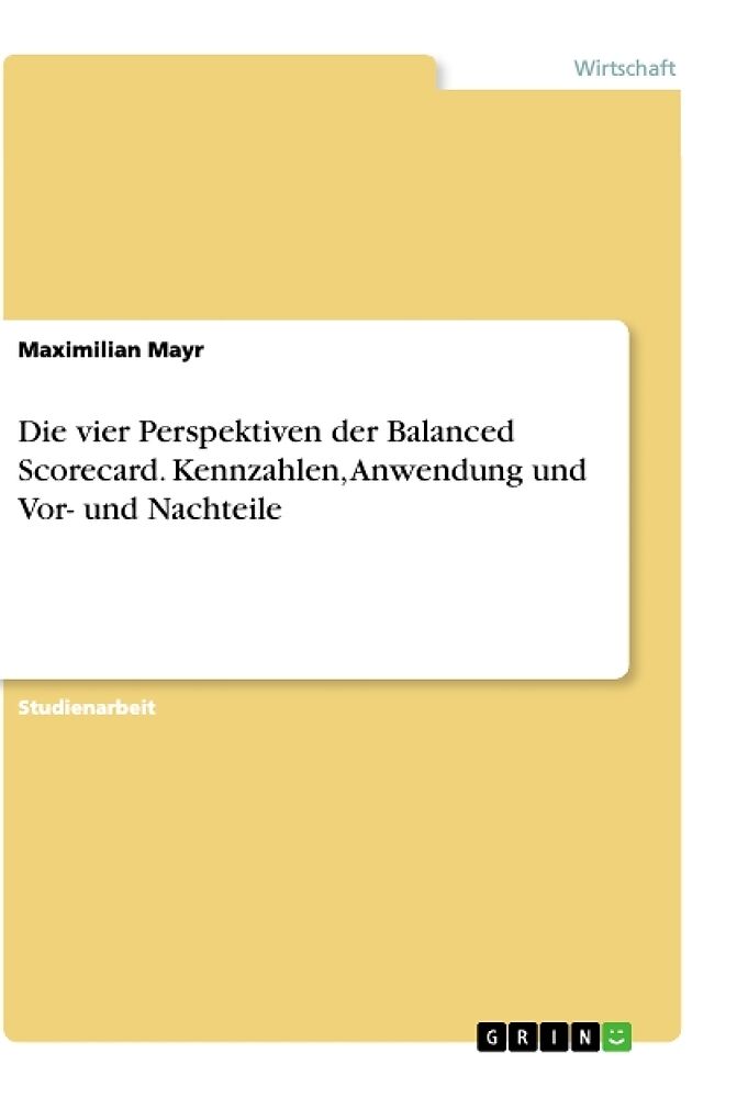 Die vier Perspektiven der Balanced Scorecard. Kennzahlen, Anwendung und Vor- und Nachteile