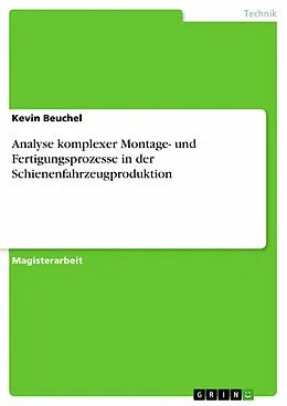 E-Book (pdf) Analyse komplexer Montage- und Fertigungsprozesse in der Schienenfahrzeugproduktion von Kevin Beuchel