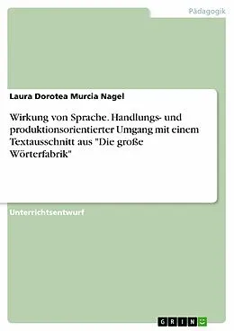 E-Book (pdf) Wirkung von Sprache. Handlungs- und produktionsorientierter Umgang mit einem Textausschnitt aus "Die große Wörterfabrik" von Laura Dorotea Murcia Nagel